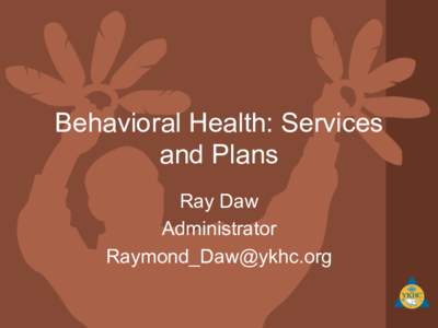 Behavioral Health: Services and Plans Ray Daw Administrator [removed]