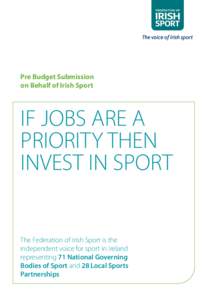 Pre Budget Submission on Behalf of Irish Sport IF JOBS ARE A PRIORITY THEN INVEST IN SPORT