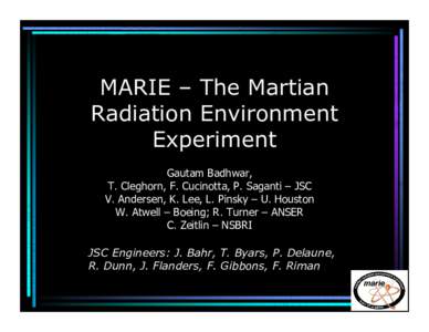 MARIE – The Martian Radiation Environment Experiment Gautam Badhwar, T. Cleghorn, F. Cucinotta, P. Saganti – JSC V. Andersen, K. Lee, L. Pinsky – U. Houston