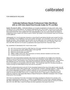 FOR IMMEDIATE RELEASE  Calibrated Software Boosts Professional Video Workflows with an AVC-Intra QuickTime Encode Codec for PC and Mac Austin, TX (June 21, 2012) — Calibrated Software, an innovator of applications and 