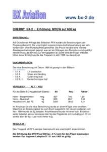 www.bx-2.de CHERRY BX-2 / Erhöhung MTOW auf 600 kg ENTSTEHUNG : Auf Grund einer Anfrage des Britischen PFA wurden die Berechnungen zum Flugzeug überprüft. Die ursprünglich angenommene Auftriebsverteilung war sehr kon