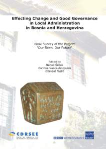 Effecting Change and Good Governance in Local Administration in Bosnia and Herzegovina Final Survey of the Project “Our Town, Our Future” Editors: Nenad Šebek, Corinna Noack-Aetopulos and Dževdet Tuzlić Publish