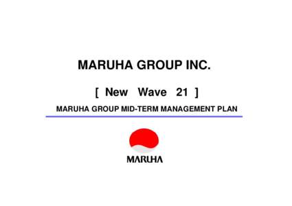MARUHA GROUP INC. [ New Wave 21 ] MARUHA GROUP MID-TERM MANAGEMENT PLAN Changes in the Business Environment around Maruha Group (Overseas Market)