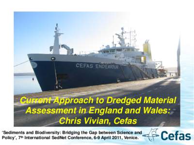 Current Approach to Dredged Material Assessment in England and Wales: Chris Vivian, Cefas ‘Sediments and Biodiversity: Bridging the Gap between Science and Policy’, 7th International SedNet Conference, 6-9 April 2011