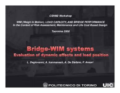 CSHM2 Workshop WIM (Weigh In Motion), LOAD CAPACITY, AND BRIDGE PERFORMANCE In the Context of Risk Assessment, Maintenance and Life Cost Based Design TaorminaL. Degiovanni, A. Iranmanesh, A. De Stefano, F. Ansari