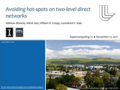 Avoiding	
  hot-­‐spots	
  on	
  two-­‐level	
  direct	
   networks Abhinav	
  Bhatele,	
  Nikhil	
  Jain,	
  William	
  D.	
  Gropp,	
  Laxmikant	
  V.	
  Kale Supercomputing	
  ‘11	
  ◆	
  No