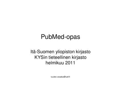 PubMed-opas Itä-Suomen yliopiston kirjasto KYSin tieteellinen kirjasto helmikuu[removed]removed]