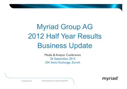 Myriad Group AG 2012 Half Year Results Business Update Media & Analyst Conference	 
 26 September, 2012