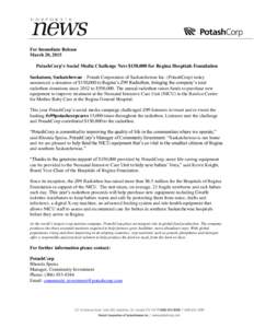 For Immediate Release March 20, 2015 PotashCorp’s Social Media Challenge Nets $150,000 for Regina Hospitals Foundation Saskatoon, Saskatchewan – Potash Corporation of Saskatchewan Inc. (PotashCorp) today announced a 