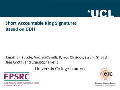 Short	
  Accountable	
  Ring	
   Signatures Based	
  on	
  DDH Jonathan	
  Bootle,	
  Andrea	
  Cerulli,	
  Pyrros Chaidos,	
  Essam Ghadafi,	
   Jens	
  Groth,	
  and	
  Christophe	
  Petit	
  