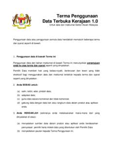 Terma Penggunaan Data Terbuka Kerajaan 1.0 Untuk data dan maklumat Sektor Awam Malaysia Penggunaan data atau penggunaan semula data hendaklah mematuhi beberapa terma dan syarat seperti di bawah.
