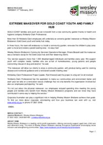 MEDIA RELEASE TUESDAY 11th February, 2014 EXTREME MAKEOVER FOR GOLD COAST YOUTH AND FAMILY HUB GOLD COAST families and youth are set to benefit from a new community garden thanks to health and