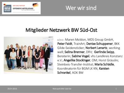 Wer wir sind  Mitglieder Netzwerk BW Süd-Ost v.l.n.r.: Maren Moldon, MDS Group GmbH,  Peter Faidt, TrainArt; Denise Schuppener, BKK