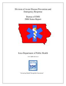 Division of Acute Disease Prevention and Emergency Response Bureau of EMS 2006 Status Report  Iowa Department of Public Health