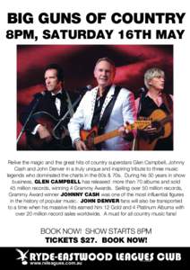 BIG GUNS OF COUNTRY 8PM, SATURDAY 16TH MAY Relive the magic and the great hits of country superstars Glen Campbell, Johnny Cash and John Denver in a truly unique and inspiring tribute to three music legends who dominated