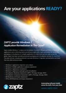 Are your applications READY?  ZAPTZ provide Windows 7 Application Remediation in The Cloud! Zaptz enables Windows 7 analysis and remediation for whole software portfolios or individual applications via its online Ezytrac