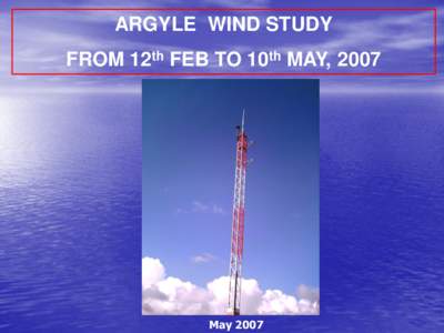 ARGYLE WIND STUDY FROM 12th FEB TO 10th MAY, 2007 May 2007  GENERAL OBJECTIVE