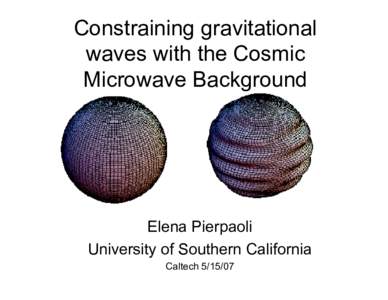 Constraining gravitational waves with the Cosmic Microwave Background Elena Pierpaoli University of Southern California