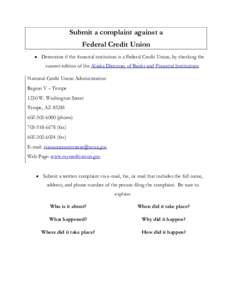 Submit a complaint against a Federal Credit Union • Determine if the financial institution is a Federal Credit Union, by checking the current edition of the Alaska Directory of Banks and Financial Institutions. Nationa