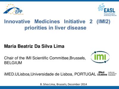 Innovative Medicines Initiative 2 (IMI2) priorities in liver disease Maria Beatriz Da Silva Lima Chair of the IMI Scientific Committee,Brussels, BELGIUM