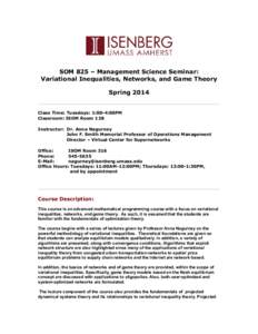 SOM 825 – Management Science Seminar: Variational Inequalities, Networks, and Game Theory Spring 2014 Class Time: Tuesdays: 1:00-4:00PM Classroom: ISOM Room 128 Instructor: Dr. Anna Nagurney