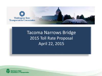 Tacoma Narrows Bridge 2015 Toll Rate Proposal April 22, 2015 1