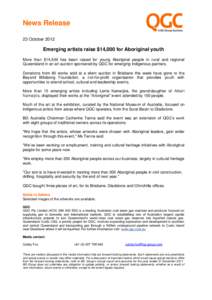 News Release 23 October 2012 Emerging artists raise $14,000 for Aboriginal youth More than $14,500 has been raised for young Aboriginal people in rural and regional Queensland in an art auction sponsored by QGC for emerg