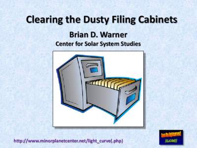 Clearing the Dusty Filing Cabinets Brian D. Warner Center for Solar System Studies  http://www.minorplanetcenter.net/light_curve(.php)