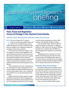 April[removed]Fees, Fraud and Regulation: Forces of Change in the Payment Card Industry By Fumiko Hayashi, Senior Economist and Richard J. Sullivan, Senior Economist he forces of change in the U.S. payments