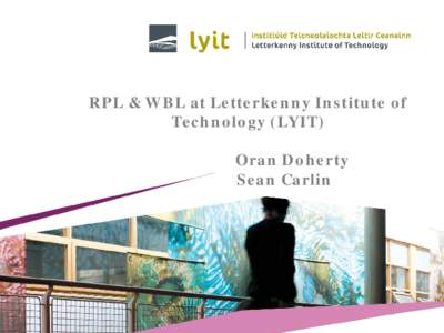 RPL & WBL at Letterkenny Institute of Technology (LYIT) Oran Doherty Sean Carlin  Introduction to Speakers