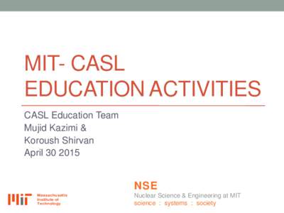 MIT- CASL EDUCATION ACTIVITIES CASL Education Team Mujid Kazimi & Koroush Shirvan April
