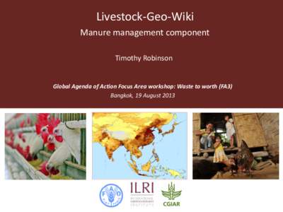 Livestock-Geo-Wiki Manure management component Timothy Robinson Global Agenda of Action Focus Area workshop: Waste to worth (FA3) Bangkok, 19 August 2013