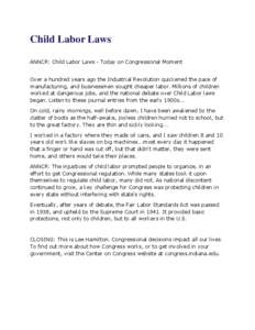 Child Labor Laws ANNCR: Child Labor Laws - Today on Congressional Moment Over a hundred years ago the Industrial Revolution quickened the pace of manufacturing, and businessmen sought cheaper labor. Millions of children 