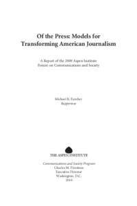 Of the Press: Models for Transforming American Journalism A Report of the 2009 Aspen Institute Forum on Communications and Society  Michael R. Fancher