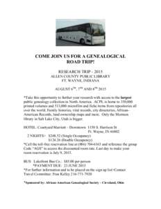 COME JOIN US FOR A GENEALOGICAL ROAD TRIP! RESEARCH TRIPALLEN COUNTY PUBLIC LIBRARY FT. WAYNE, INDIANA AUGUST 6TH, 7TH AND 8TH 2015