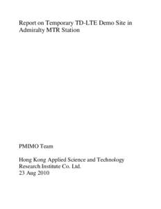 Report on Temporary TD-LTE Demo Site in Admiralty MTR Station PMIMO Team Hong Kong Applied Science and Technology Research Institute Co. Ltd.