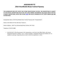 ADDENDUM	
  TO	
  	
   2014	
  iHeartRadio	
  Music	
  Festival	
  Flyaway 	
   THIS	
  ADDENDUM	
  DOES	
  NOT	
  AFFECT	
  ANY	
  OTHER	
  PARTICIPATING	
  STATION.	
  THIS	
  SWEEPSTAKES	
  IS	
  S