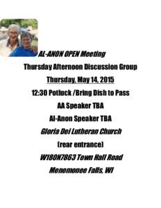 AL-ANON OPEN Meeting Thursday Afternoon Discussion Group Thursday, May 14, :30 Potluck /Bring Dish to Pass AA Speaker TBA Al-Anon Speaker TBA