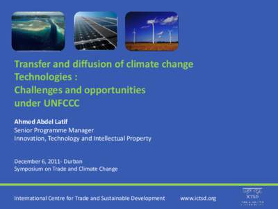 Transfer and diffusion of climate change Technologies : Challenges and opportunities under UNFCCC Ahmed Abdel Latif Senior Programme Manager