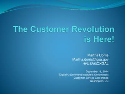 Martha Dorris  @USAGCXGAL December 11, 2014 Digital Government Institute’s Government Customer Service Conference