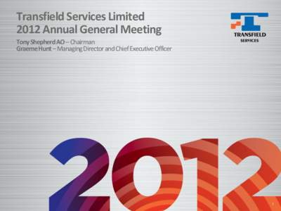 Transfield Services Limited 2012 Annual General Meeting Tony Shepherd AO – Chairman Graeme Hunt – Managing Director and Chief Executive Officer  1