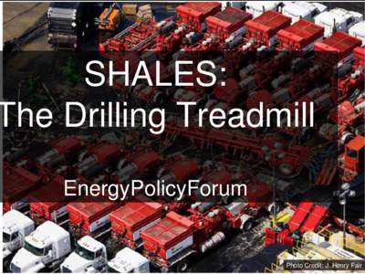 SHALES: The Drilling Treadmill EnergyPolicyForum Photo Credit: J. Henry Fair