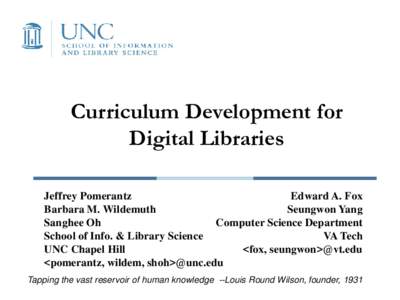 Curriculum Development for Digital Libraries Jeffrey Pomerantz Edward A. Fox Barbara M. Wildemuth Seungwon Yang