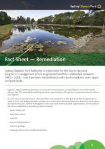 Fact Sheet — Remediation Sydney Olympic Park Authority is responsible for the day-to-day and long-term management of ten engineered landfills constructed between 1983 – 2001; these have been rehabilitated and transfo