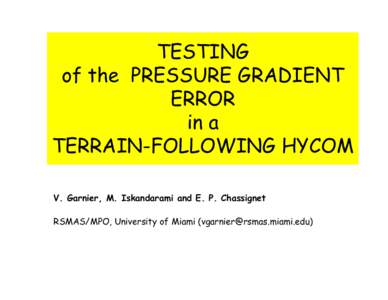 TESTING of the PRESSURE GRADIENT ERROR in a TERRAIN-FOLLOWING HYCOM V. Garnier, M. Iskandarami and E. P. Chassignet