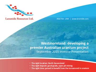 ASX/TSX: LAM | www.laramide.com  Westmoreland: developing a premier Australian uranium project September 2015 Investor Presentation