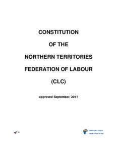 CONSTITUTION OF THE NORTHERN TERRITORIES FEDERATION OF LABOUR (CLC) approved September, 2011
