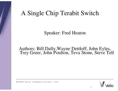 A Single Chip Terabit Switch Speaker: Fred Heaton Authors: Bill Dally,Wayne Dettloff, John Eyles, Trey Greer, John Poulton, Teva Stone, Steve Tell  1