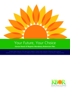 Your Future, Your Choice Kansas Board of Regents Mandatory Retirement Plan Emporia State University • Fort Hays State University • Kansas State University • Pittsburg State University University of Kansas • Unive