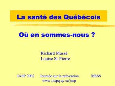La santé des Québécois Où en sommes-nous ? Richard Massé Louise St-Pierre  JASP 2002